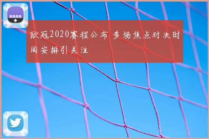 欧冠2020赛程公布 多场焦点对决时间安排引关注