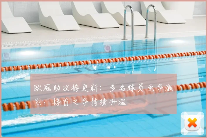 欧冠助攻榜更新:多名球员竞争激烈,榜首之争持续升温