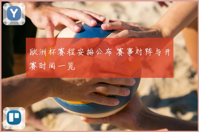 欧洲杯赛程安排公布 赛事对阵与开赛时间一览