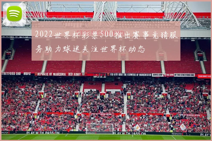 2022世界杯彩票500推出赛事竞猜服务助力球迷关注世界杯动态